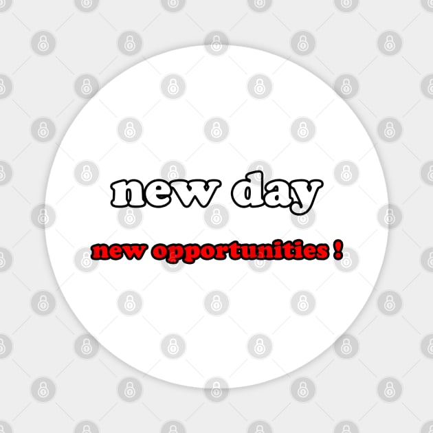 new day new opportunities ! Magnet by sarahnash